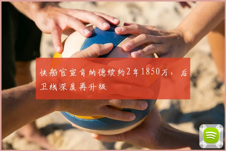 快船官宣肯纳德续约2年1850万,后卫线深度再升级